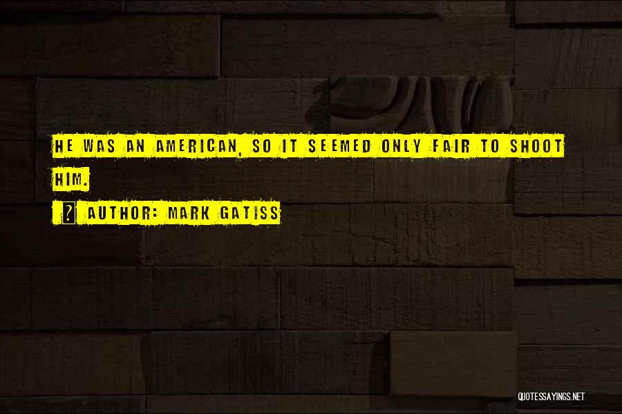 Mark Gatiss Quotes: He Was An American, So It Seemed Only Fair To Shoot Him.