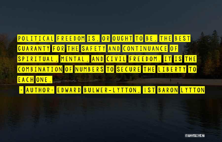 Edward Bulwer-Lytton, 1st Baron Lytton Quotes: Political Freedom Is, Or Ought To Be, The Best Guaranty For The Safety And Continuance Of Spiritual, Mental, And Civil