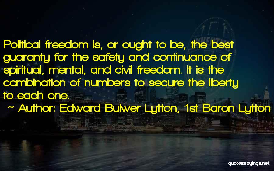 Edward Bulwer-Lytton, 1st Baron Lytton Quotes: Political Freedom Is, Or Ought To Be, The Best Guaranty For The Safety And Continuance Of Spiritual, Mental, And Civil