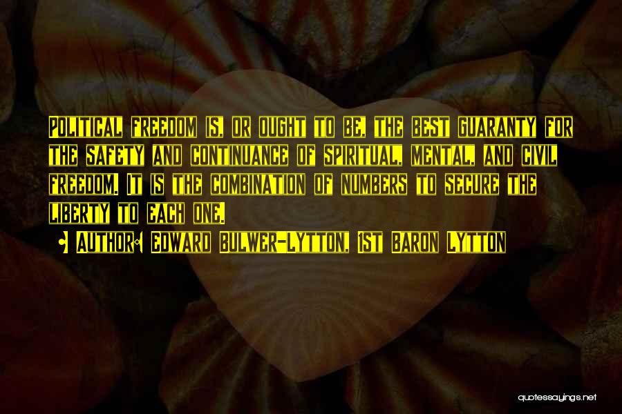 Edward Bulwer-Lytton, 1st Baron Lytton Quotes: Political Freedom Is, Or Ought To Be, The Best Guaranty For The Safety And Continuance Of Spiritual, Mental, And Civil