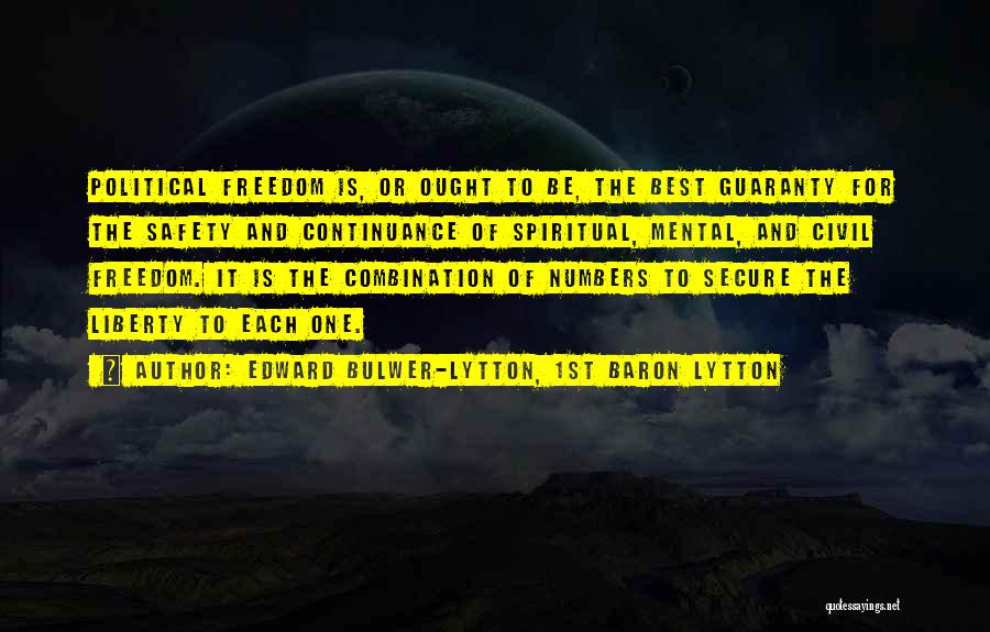 Edward Bulwer-Lytton, 1st Baron Lytton Quotes: Political Freedom Is, Or Ought To Be, The Best Guaranty For The Safety And Continuance Of Spiritual, Mental, And Civil