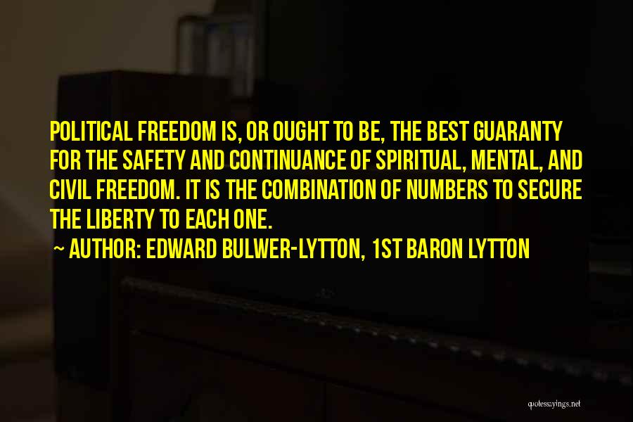 Edward Bulwer-Lytton, 1st Baron Lytton Quotes: Political Freedom Is, Or Ought To Be, The Best Guaranty For The Safety And Continuance Of Spiritual, Mental, And Civil