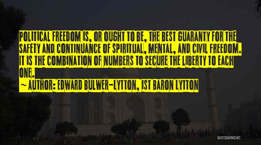 Edward Bulwer-Lytton, 1st Baron Lytton Quotes: Political Freedom Is, Or Ought To Be, The Best Guaranty For The Safety And Continuance Of Spiritual, Mental, And Civil