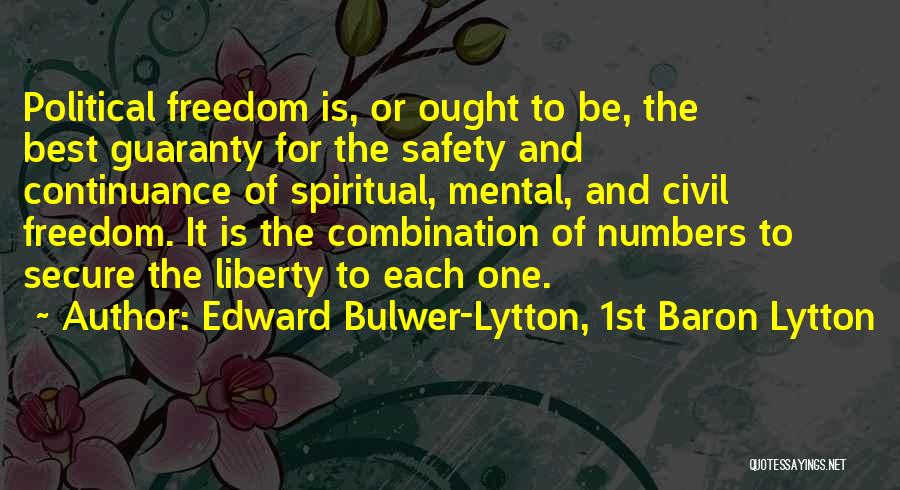 Edward Bulwer-Lytton, 1st Baron Lytton Quotes: Political Freedom Is, Or Ought To Be, The Best Guaranty For The Safety And Continuance Of Spiritual, Mental, And Civil