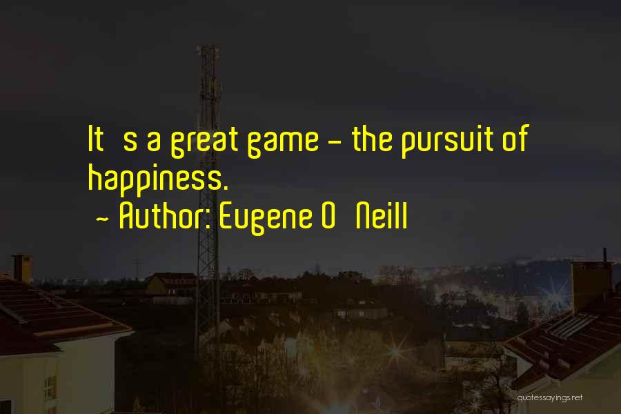Eugene O'Neill Quotes: It's A Great Game - The Pursuit Of Happiness.