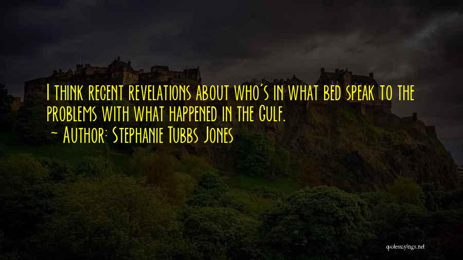 Stephanie Tubbs Jones Quotes: I Think Recent Revelations About Who's In What Bed Speak To The Problems With What Happened In The Gulf.