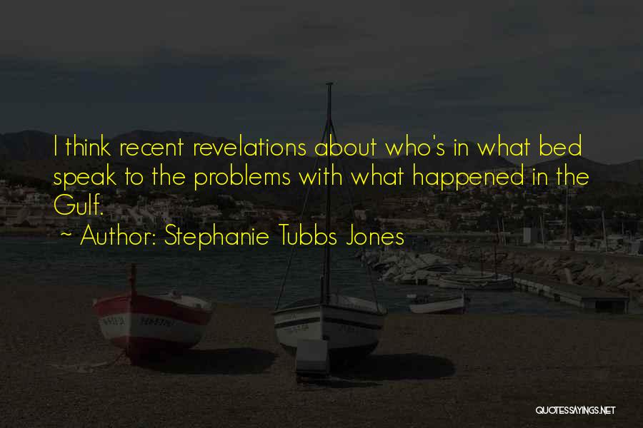 Stephanie Tubbs Jones Quotes: I Think Recent Revelations About Who's In What Bed Speak To The Problems With What Happened In The Gulf.