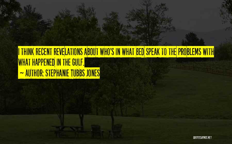 Stephanie Tubbs Jones Quotes: I Think Recent Revelations About Who's In What Bed Speak To The Problems With What Happened In The Gulf.