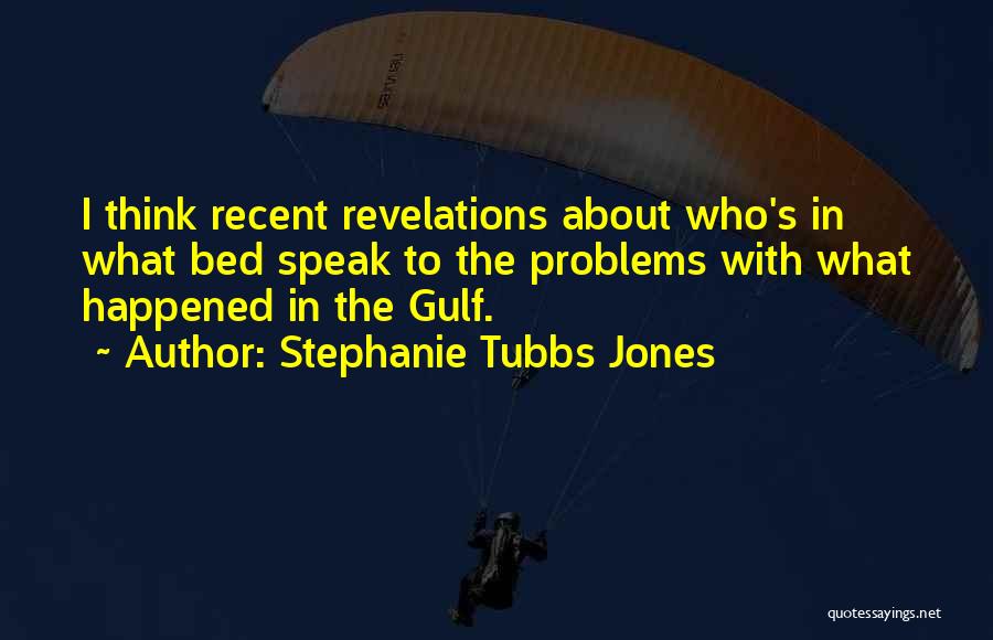 Stephanie Tubbs Jones Quotes: I Think Recent Revelations About Who's In What Bed Speak To The Problems With What Happened In The Gulf.