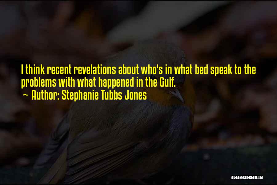 Stephanie Tubbs Jones Quotes: I Think Recent Revelations About Who's In What Bed Speak To The Problems With What Happened In The Gulf.