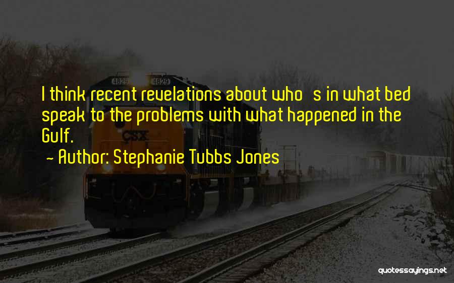Stephanie Tubbs Jones Quotes: I Think Recent Revelations About Who's In What Bed Speak To The Problems With What Happened In The Gulf.