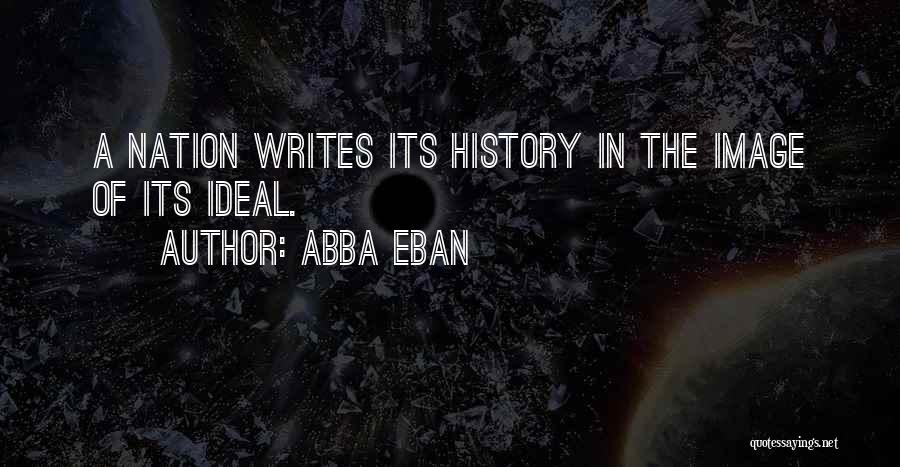 Abba Eban Quotes: A Nation Writes Its History In The Image Of Its Ideal.