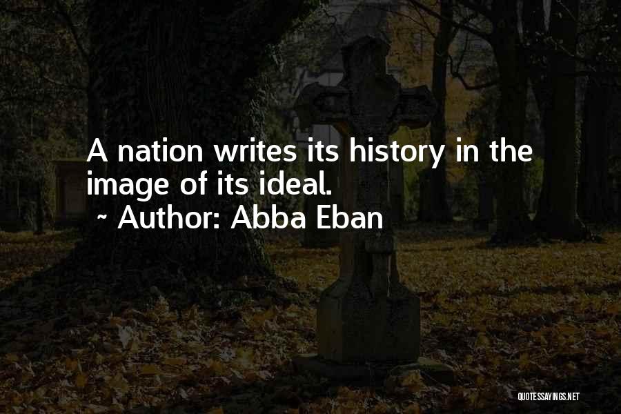 Abba Eban Quotes: A Nation Writes Its History In The Image Of Its Ideal.