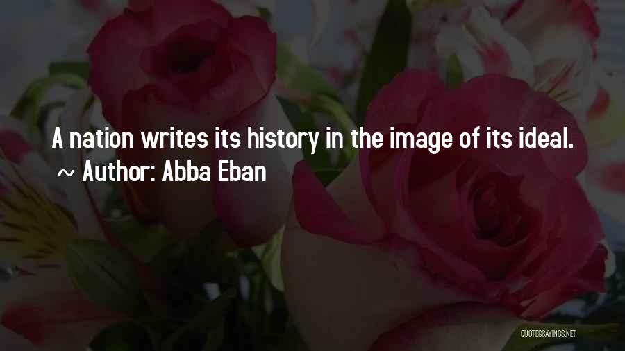 Abba Eban Quotes: A Nation Writes Its History In The Image Of Its Ideal.