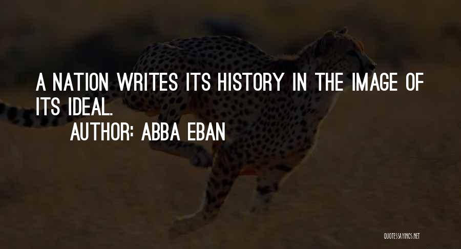 Abba Eban Quotes: A Nation Writes Its History In The Image Of Its Ideal.