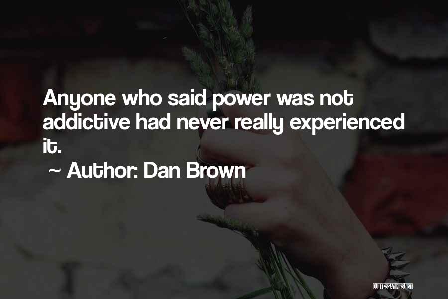 Dan Brown Quotes: Anyone Who Said Power Was Not Addictive Had Never Really Experienced It.