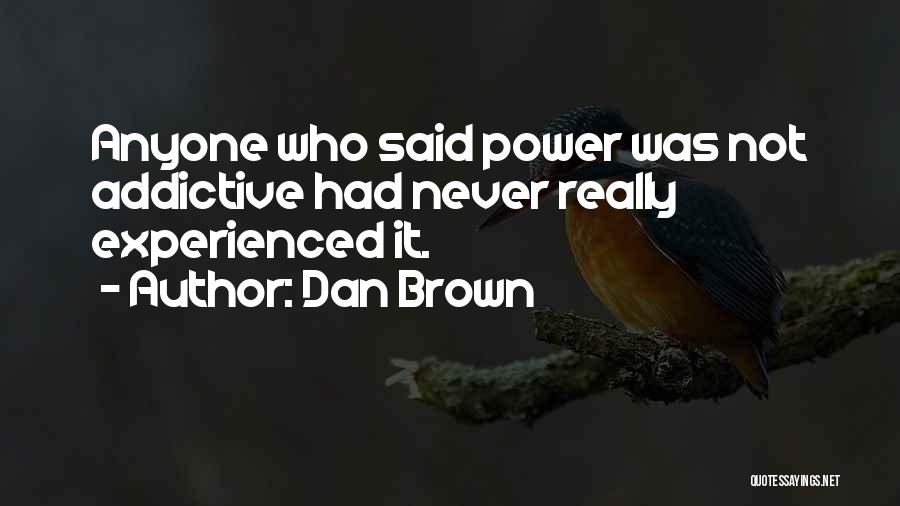 Dan Brown Quotes: Anyone Who Said Power Was Not Addictive Had Never Really Experienced It.