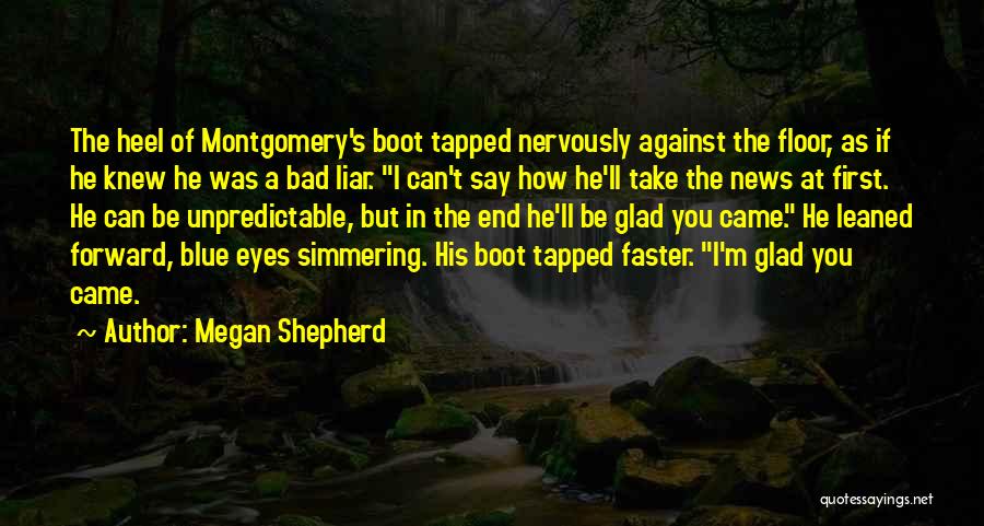 Megan Shepherd Quotes: The Heel Of Montgomery's Boot Tapped Nervously Against The Floor, As If He Knew He Was A Bad Liar. I