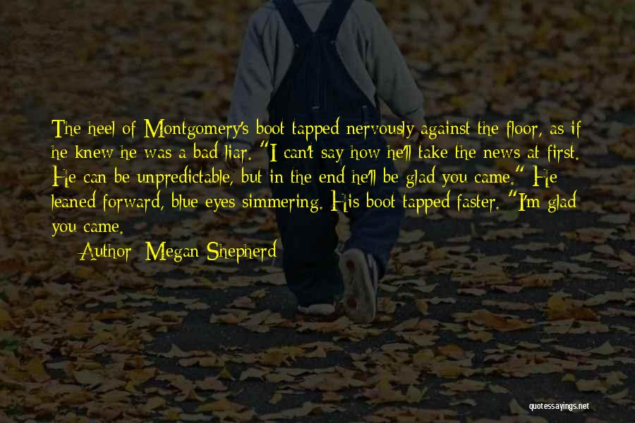 Megan Shepherd Quotes: The Heel Of Montgomery's Boot Tapped Nervously Against The Floor, As If He Knew He Was A Bad Liar. I