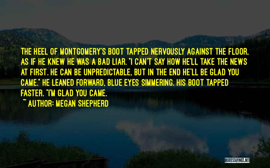 Megan Shepherd Quotes: The Heel Of Montgomery's Boot Tapped Nervously Against The Floor, As If He Knew He Was A Bad Liar. I