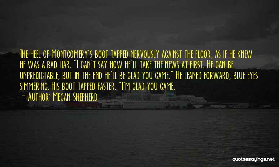 Megan Shepherd Quotes: The Heel Of Montgomery's Boot Tapped Nervously Against The Floor, As If He Knew He Was A Bad Liar. I