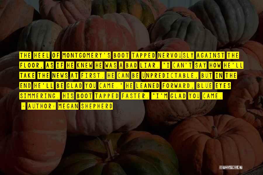 Megan Shepherd Quotes: The Heel Of Montgomery's Boot Tapped Nervously Against The Floor, As If He Knew He Was A Bad Liar. I