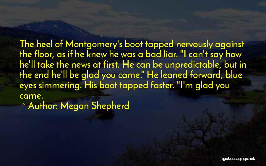 Megan Shepherd Quotes: The Heel Of Montgomery's Boot Tapped Nervously Against The Floor, As If He Knew He Was A Bad Liar. I