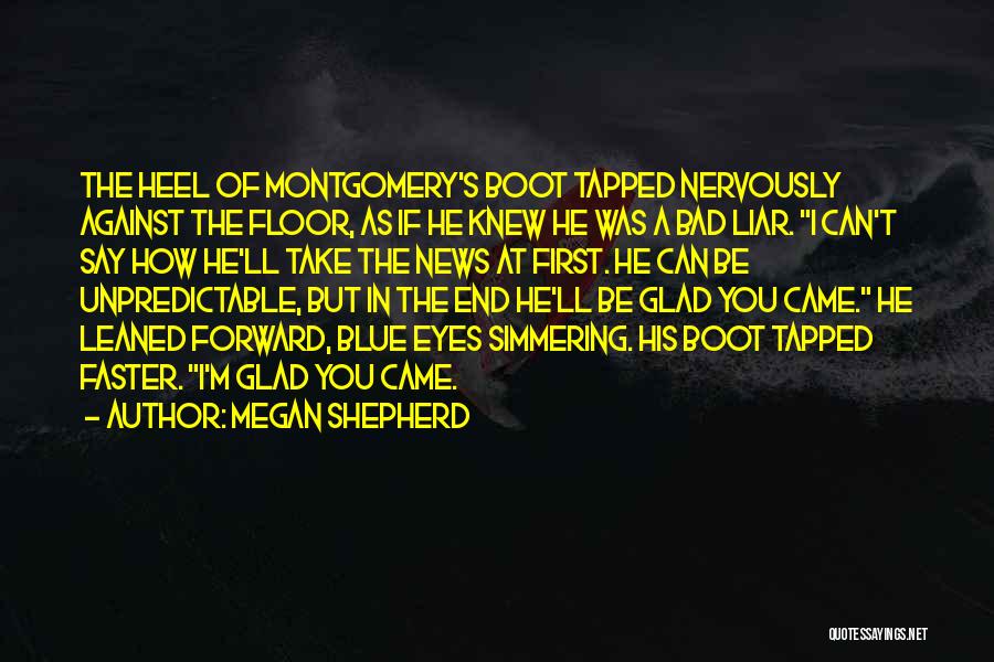 Megan Shepherd Quotes: The Heel Of Montgomery's Boot Tapped Nervously Against The Floor, As If He Knew He Was A Bad Liar. I