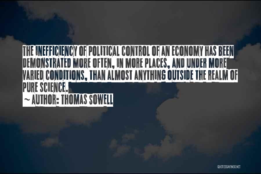 Thomas Sowell Quotes: The Inefficiency Of Political Control Of An Economy Has Been Demonstrated More Often, In More Places, And Under More Varied