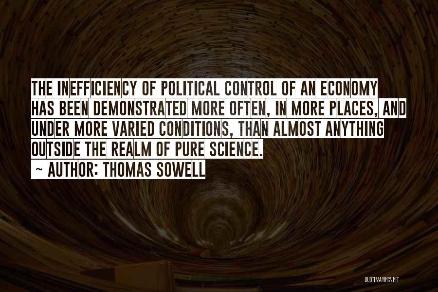 Thomas Sowell Quotes: The Inefficiency Of Political Control Of An Economy Has Been Demonstrated More Often, In More Places, And Under More Varied