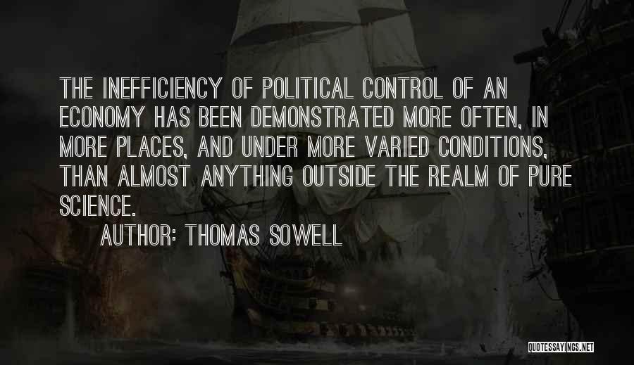 Thomas Sowell Quotes: The Inefficiency Of Political Control Of An Economy Has Been Demonstrated More Often, In More Places, And Under More Varied