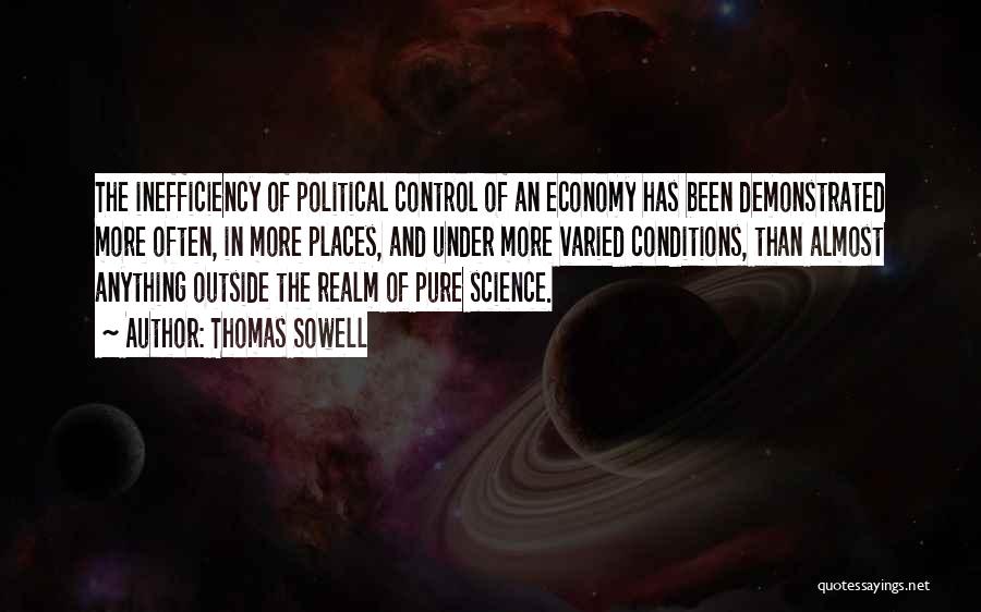 Thomas Sowell Quotes: The Inefficiency Of Political Control Of An Economy Has Been Demonstrated More Often, In More Places, And Under More Varied