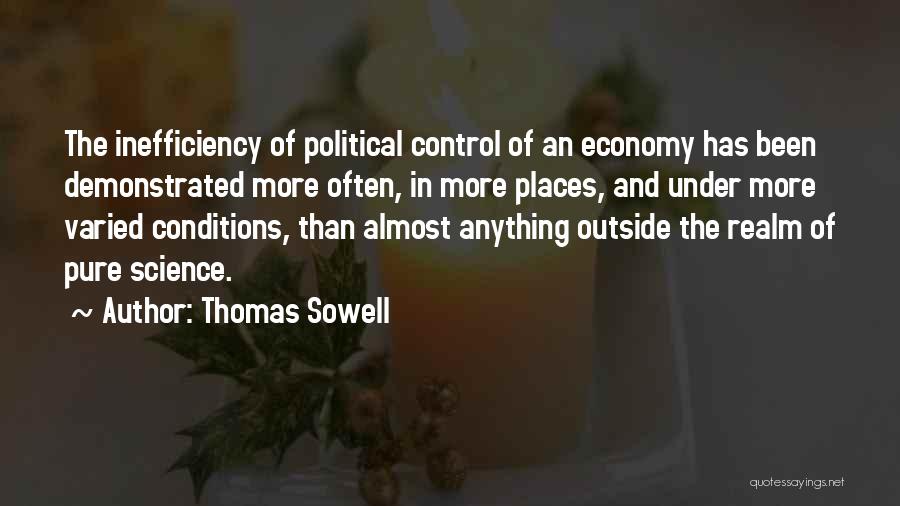 Thomas Sowell Quotes: The Inefficiency Of Political Control Of An Economy Has Been Demonstrated More Often, In More Places, And Under More Varied