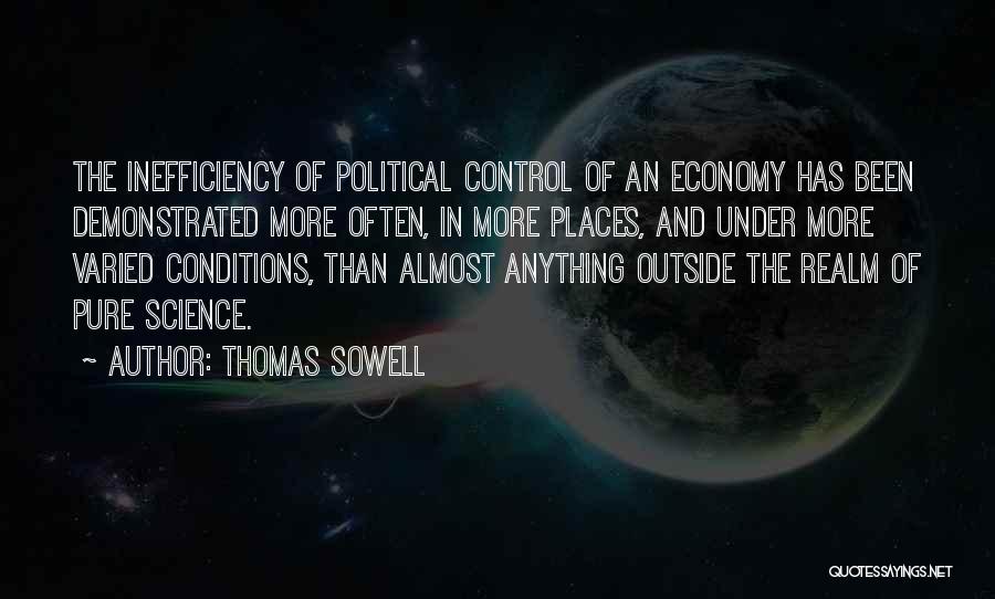 Thomas Sowell Quotes: The Inefficiency Of Political Control Of An Economy Has Been Demonstrated More Often, In More Places, And Under More Varied