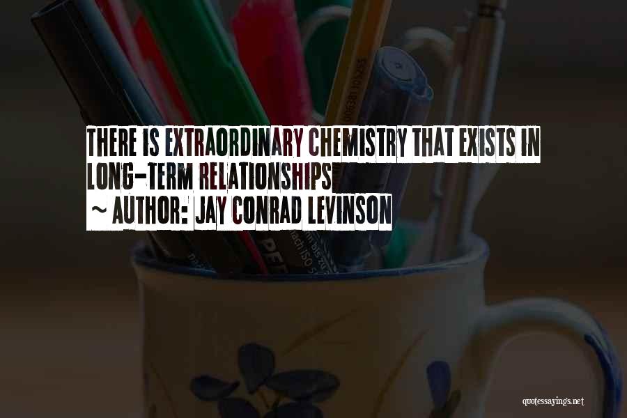 Jay Conrad Levinson Quotes: There Is Extraordinary Chemistry That Exists In Long-term Relationships