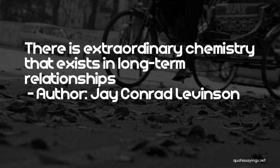 Jay Conrad Levinson Quotes: There Is Extraordinary Chemistry That Exists In Long-term Relationships