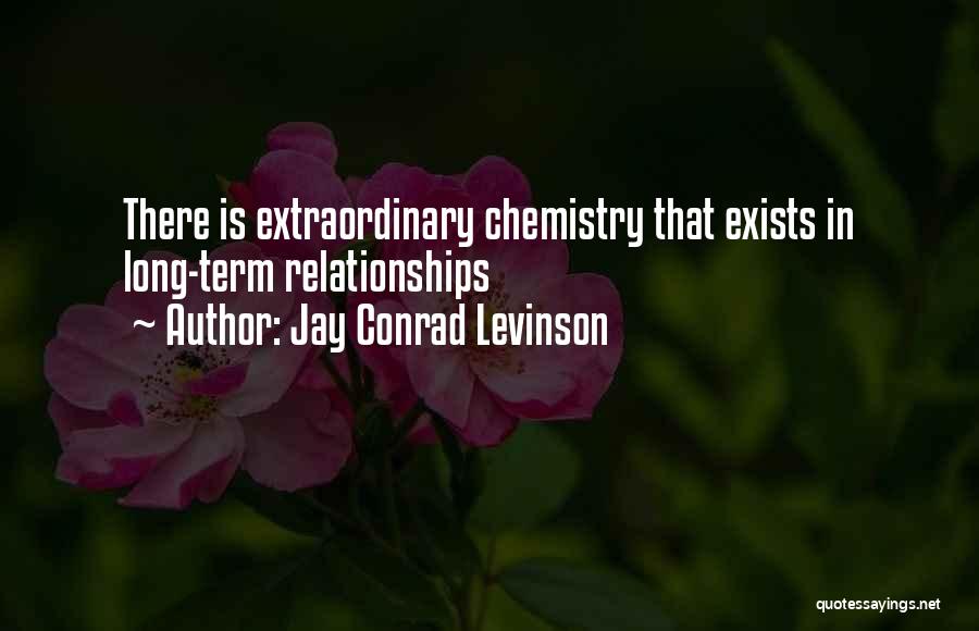 Jay Conrad Levinson Quotes: There Is Extraordinary Chemistry That Exists In Long-term Relationships