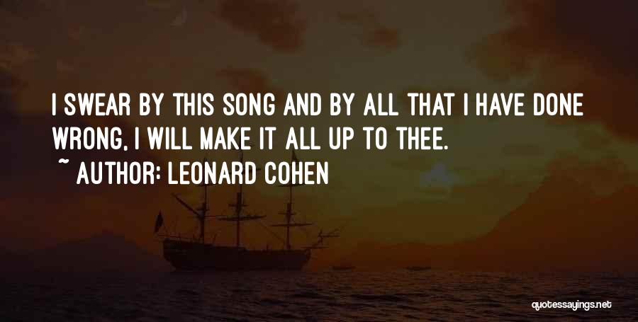 Leonard Cohen Quotes: I Swear By This Song And By All That I Have Done Wrong, I Will Make It All Up To