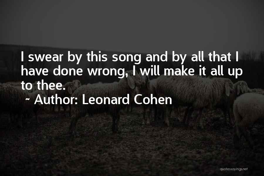 Leonard Cohen Quotes: I Swear By This Song And By All That I Have Done Wrong, I Will Make It All Up To