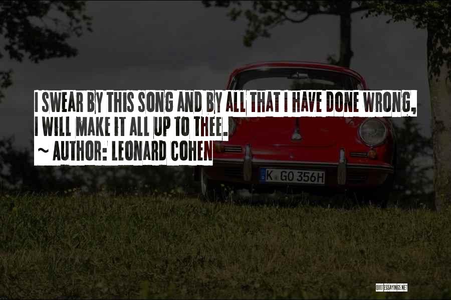 Leonard Cohen Quotes: I Swear By This Song And By All That I Have Done Wrong, I Will Make It All Up To