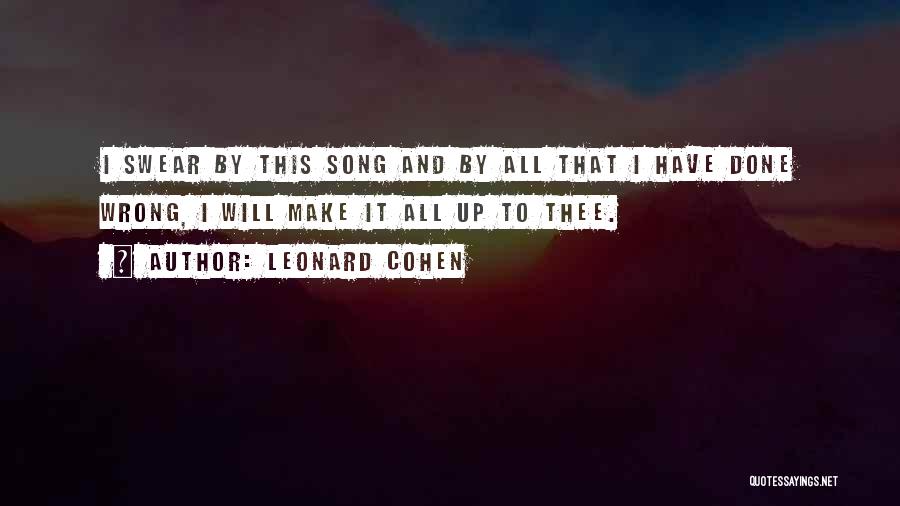 Leonard Cohen Quotes: I Swear By This Song And By All That I Have Done Wrong, I Will Make It All Up To