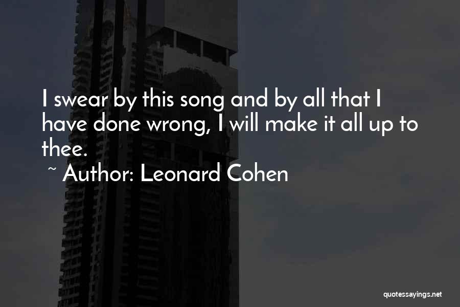 Leonard Cohen Quotes: I Swear By This Song And By All That I Have Done Wrong, I Will Make It All Up To