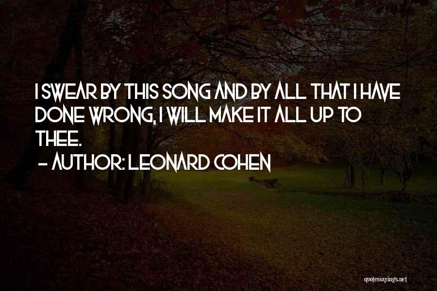 Leonard Cohen Quotes: I Swear By This Song And By All That I Have Done Wrong, I Will Make It All Up To