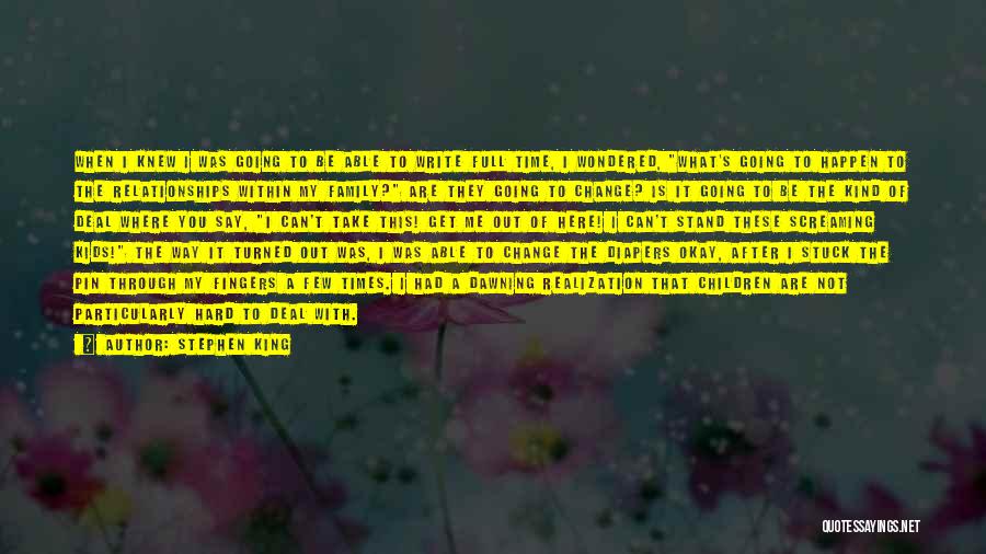 Stephen King Quotes: When I Knew I Was Going To Be Able To Write Full Time, I Wondered, What's Going To Happen To