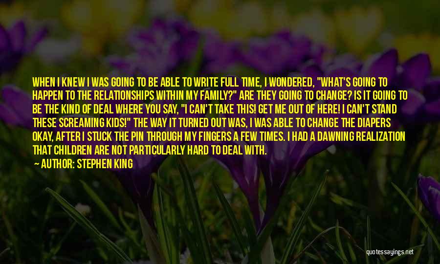 Stephen King Quotes: When I Knew I Was Going To Be Able To Write Full Time, I Wondered, What's Going To Happen To