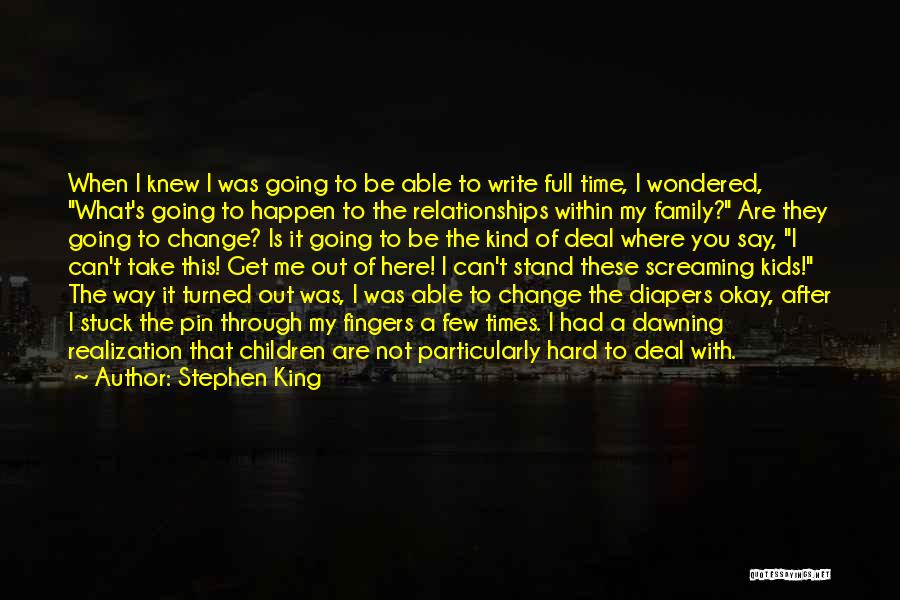 Stephen King Quotes: When I Knew I Was Going To Be Able To Write Full Time, I Wondered, What's Going To Happen To