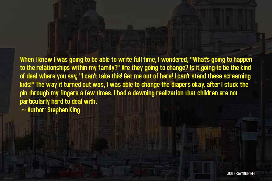 Stephen King Quotes: When I Knew I Was Going To Be Able To Write Full Time, I Wondered, What's Going To Happen To