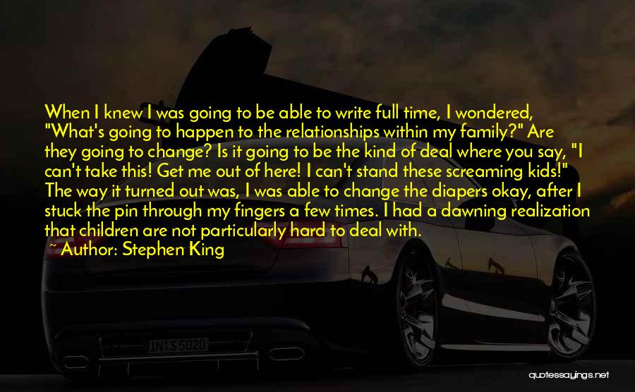 Stephen King Quotes: When I Knew I Was Going To Be Able To Write Full Time, I Wondered, What's Going To Happen To