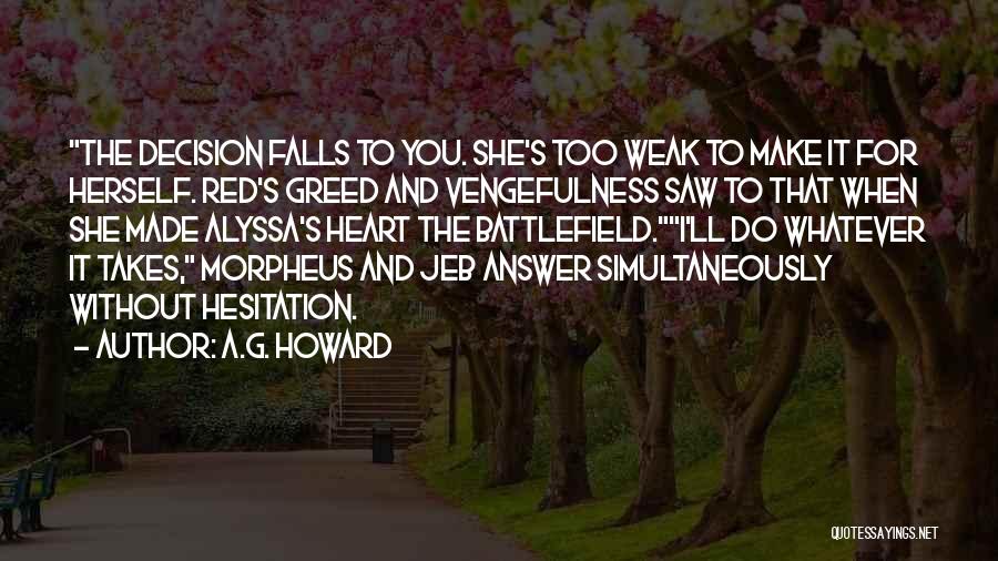 A.G. Howard Quotes: The Decision Falls To You. She's Too Weak To Make It For Herself. Red's Greed And Vengefulness Saw To That
