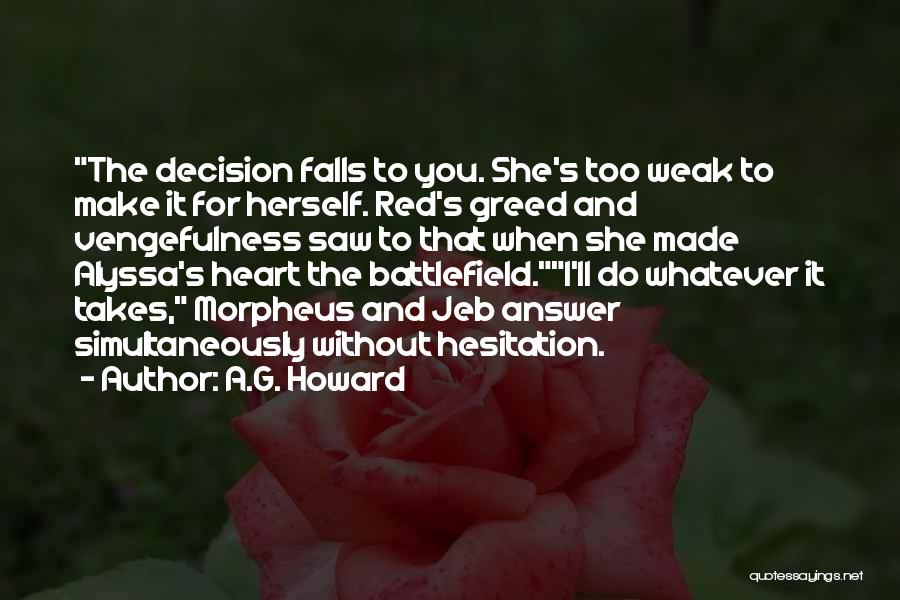 A.G. Howard Quotes: The Decision Falls To You. She's Too Weak To Make It For Herself. Red's Greed And Vengefulness Saw To That